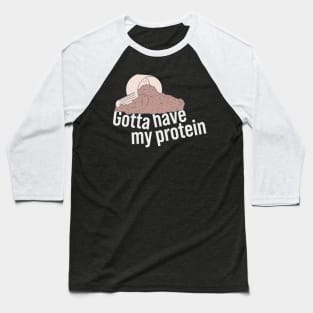 Protein Shake - Gotta Have My Protein - Whey Nutrition Baseball T-Shirt